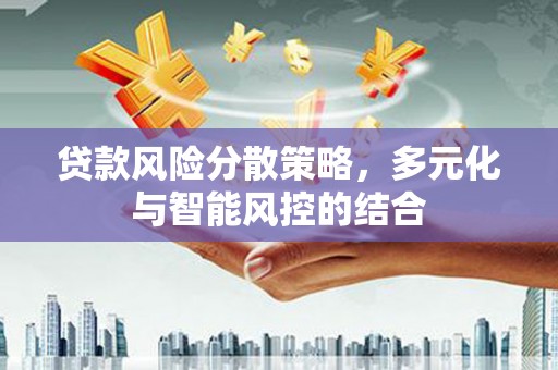 湖口贷款风险分散策略，多元化与智能风控的结合