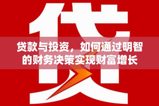 湖口贷款与投资，如何通过明智的财务决策实现财富增长