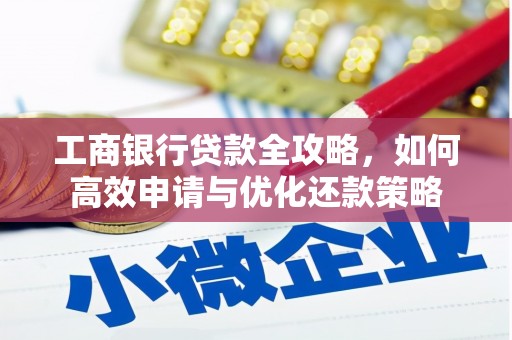 湖口工商银行贷款全攻略，如何高效申请与优化还款策略