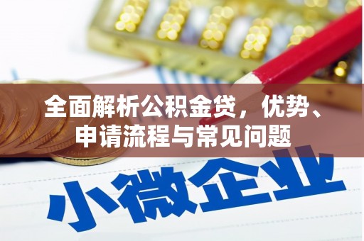 湖口全面解析公积金贷，优势、申请流程与常见问题