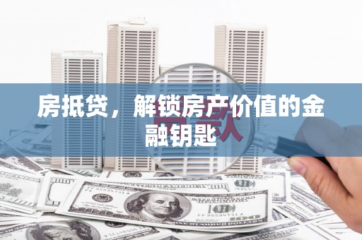 湖口房抵贷，解锁房产价值的金融钥匙