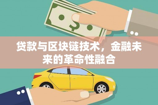 湖口贷款与区块链技术，金融未来的革命性融合