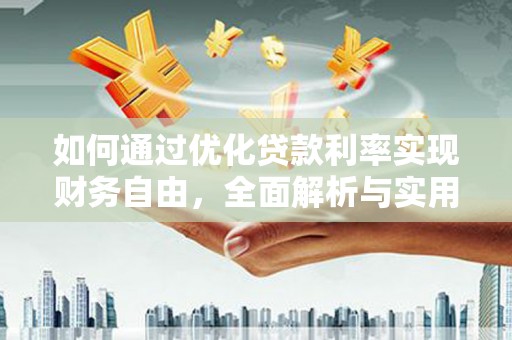 湖口如何通过优化贷款利率实现财务自由，全面解析与实用策略