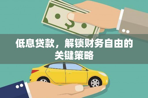 湖口低息贷款，解锁财务自由的关键策略