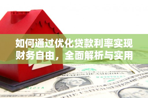 湖口如何通过优化贷款利率实现财务自由，全面解析与实用策略