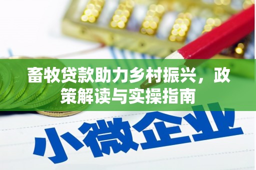湖口畜牧贷款助力乡村振兴，政策解读与实操指南