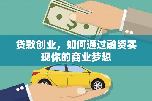 湖口贷款创业，如何通过融资实现你的商业梦想