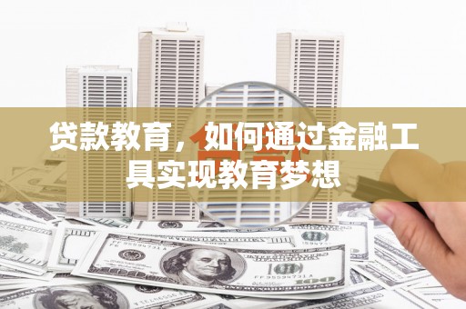 湖口贷款教育，如何通过金融工具实现教育梦想
